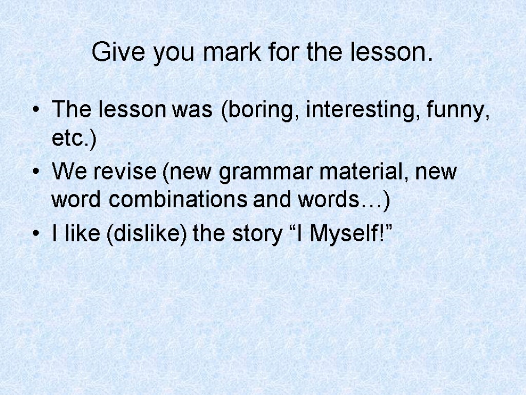 Give you mark for the lesson. The lesson was (boring, interesting, funny, etc.) We